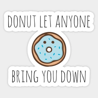 Donut let anyone bring you down Sticker